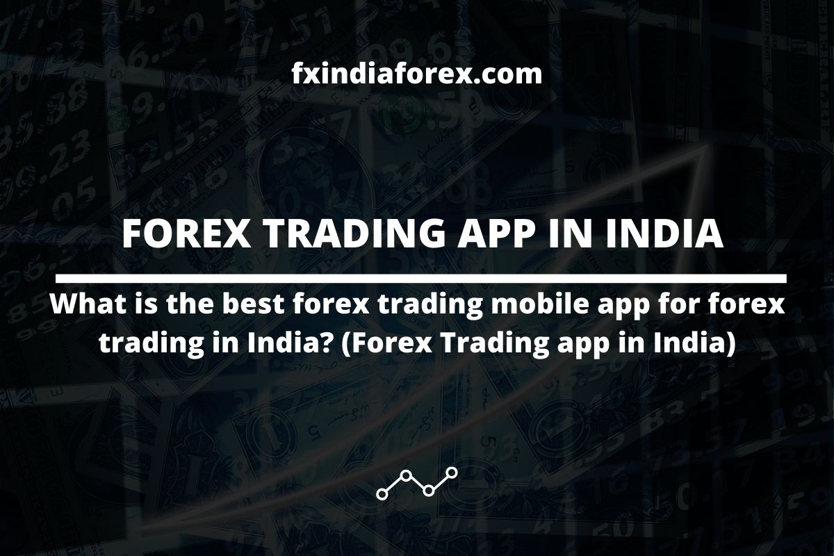 What is the best forex trading mobile app for forex trading in India?