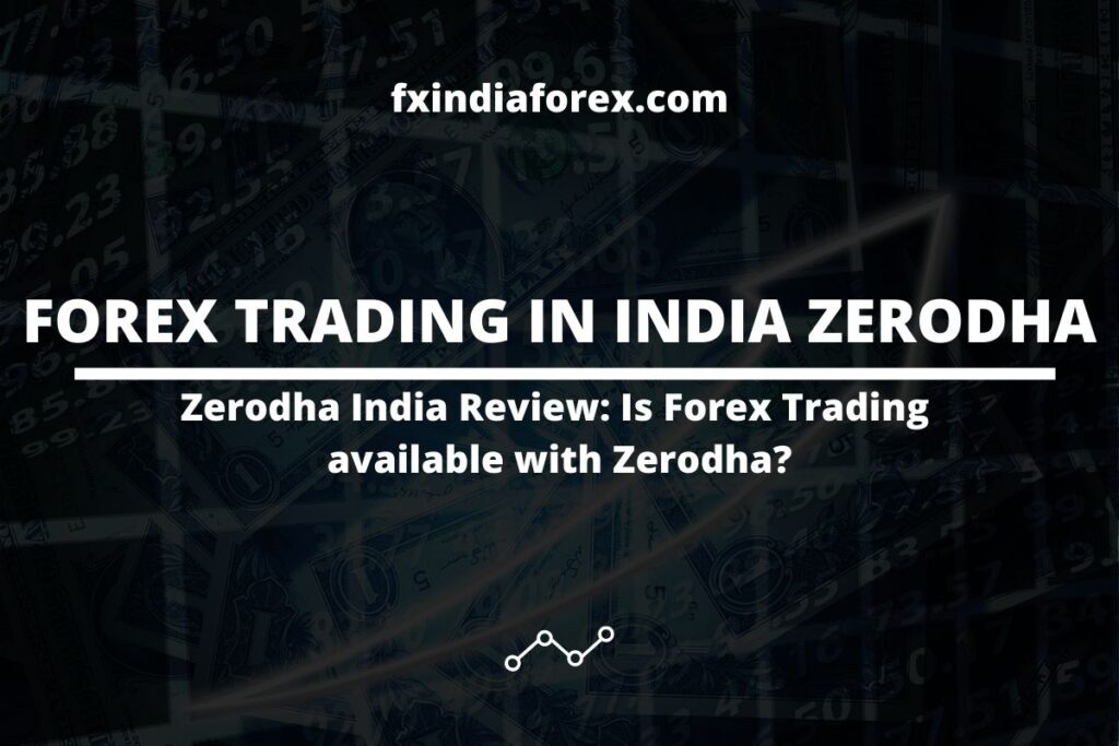 Zerodha India Review: Is Forex Trading Available With Zerodha? | 2021